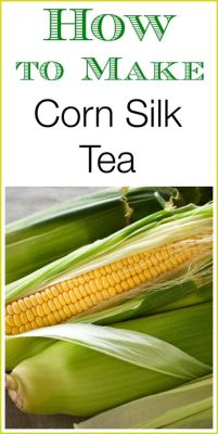 How to Make Corn Silk Tea: A Journey Through Flavor and Tradition