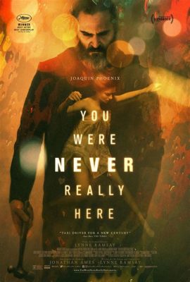 You Were Never Really Here – Ein düsteres Psychothriller-Meisterwerk über Trauma und Rache!